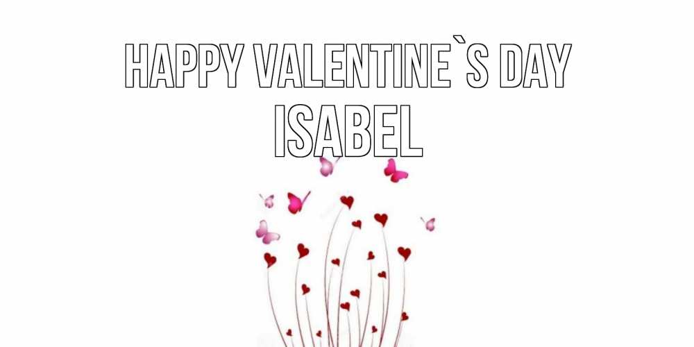 Greetings card с именем, Isabel Happy Valentine`s Day валентинку подписать онлайн на день всех влюбленных Greetings with text for free download 